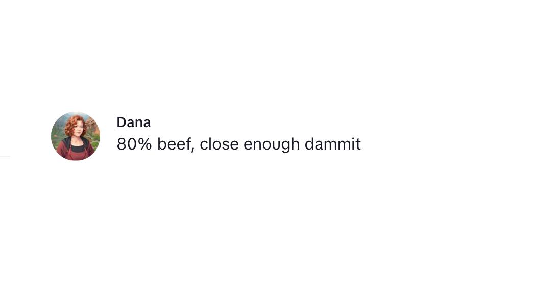 A commenter saying that 80 percent beef is close enough