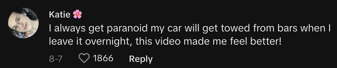 TikToker @kbuxton commented, "I always get paranoid my car will get towed from bars when I leave it overnight, this video made me feel better!"