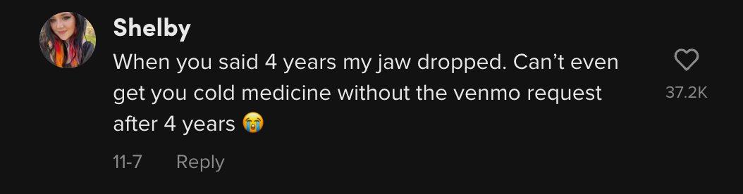 "When you said 4 years my jaw dropped. Can't even get you cold medicine without the venmo request after 4 years"