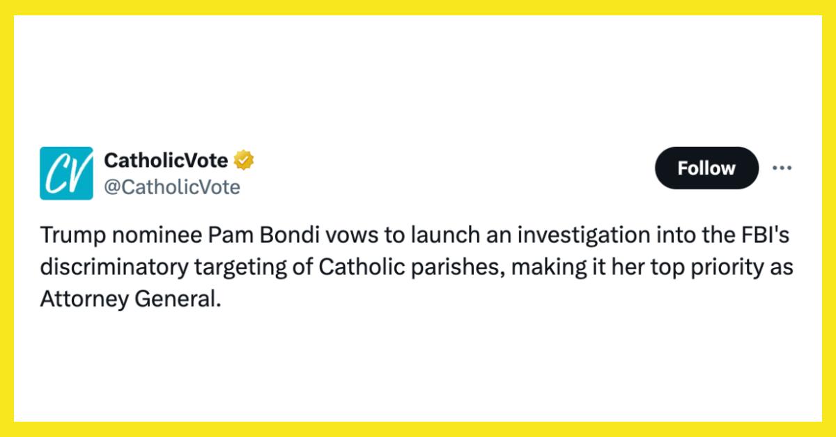 "Trump nominee Pam Bondi vows to launch an investigation into the FBI's discriminatory targeting of Catholic parishes, making it her top priority as Attorney General."