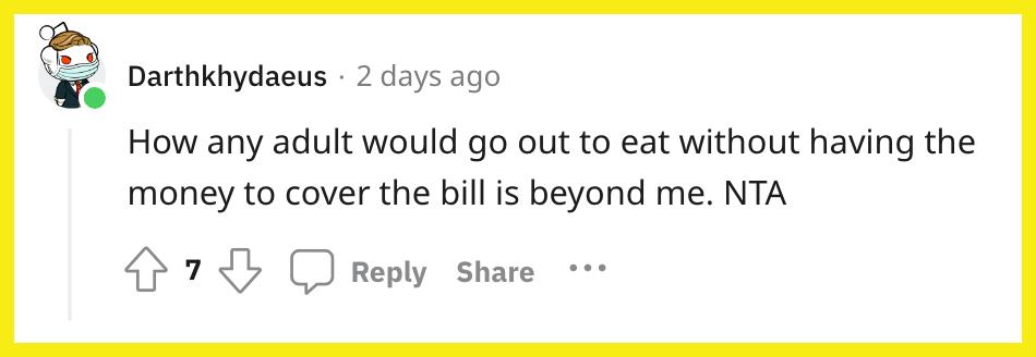 Redditor u/Darthkhydaeus commented, "How any adult would go out to eat without having the money to cover the bill is beyond me. NTA."