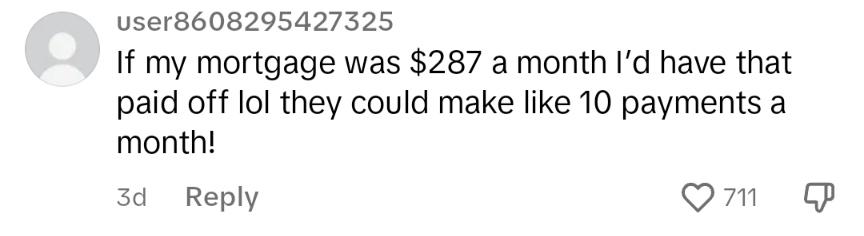 A commenter saying that if their mortgage was $287 they could make 10 payments a month and pay it off