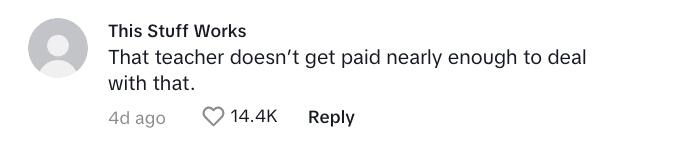 TikTok comment says: "That teacher doesn’t get paid nearly enough to deal with that."