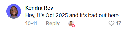 TikTok comment "Hey, it's Oct 2025 and it's bad out here"