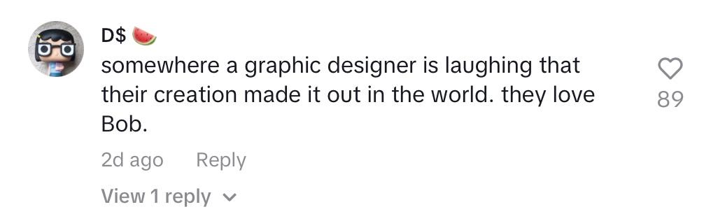 TikTok comment reading "somewhere a graphic designer is laughing that their creation made it out in the world. they love bob"