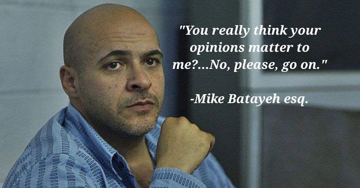 Michael Batayeh with quote, "You really think your opinions matter to me?...No, please, go on." -Mike Batayeh esq.