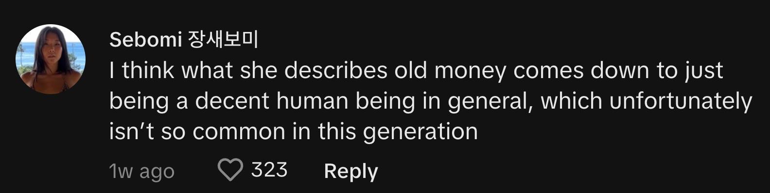 TikToker @sebomijang commented, "I think what she describes old money comes down to just being a decent human being in general, which unfortunately isn't so common in this generation."