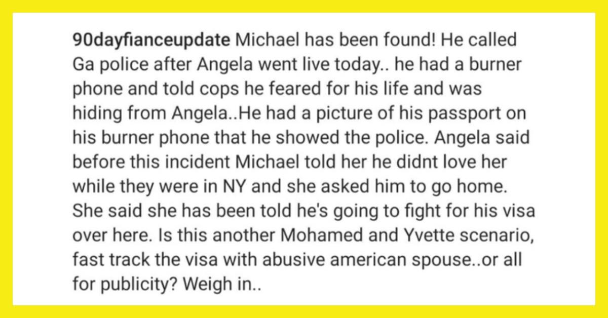 Instagram user @90dayfianceupdate revealed that Michael has been found safe and sound.