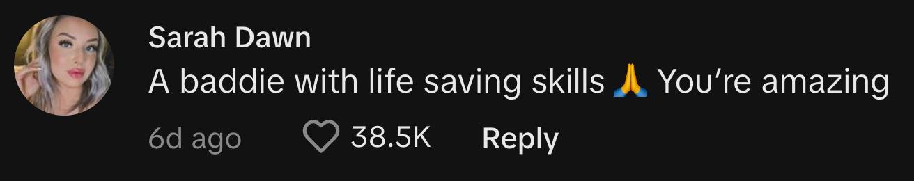 TikToker @sarahdawn7 commented, "A baddie with life saving skills 🙏 You’re amazing."