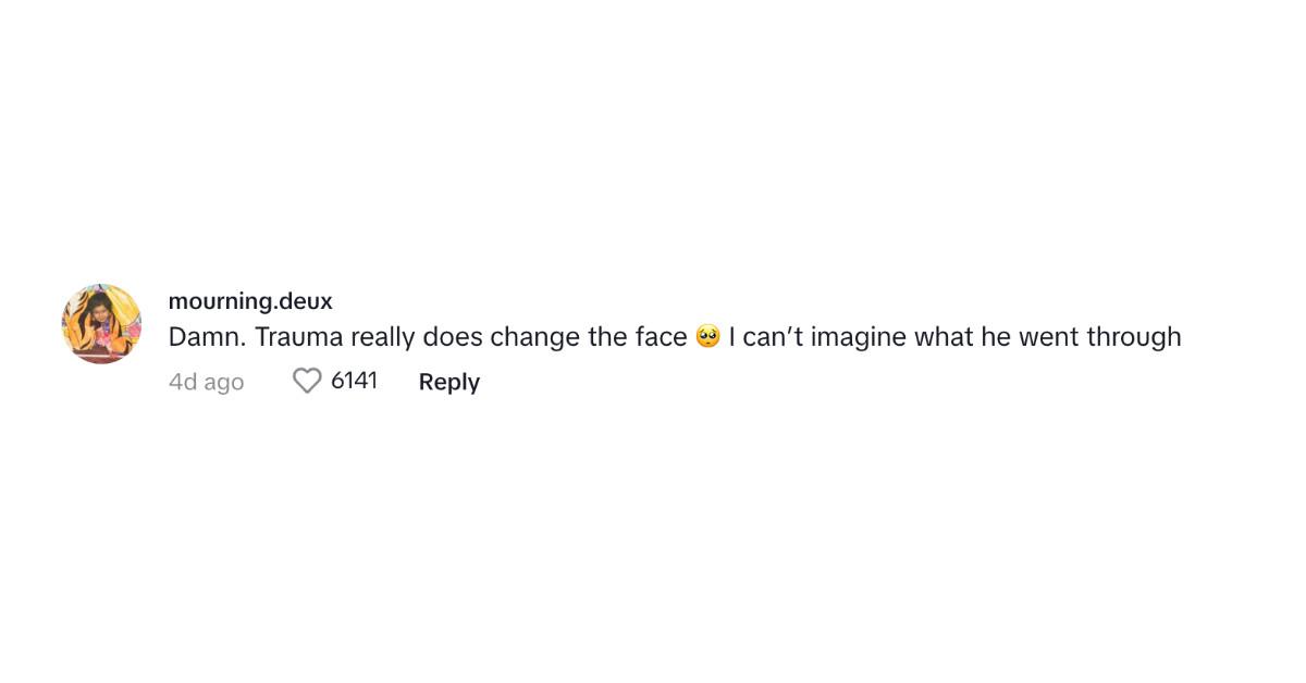 A commenter saying that trauma changes a person's face