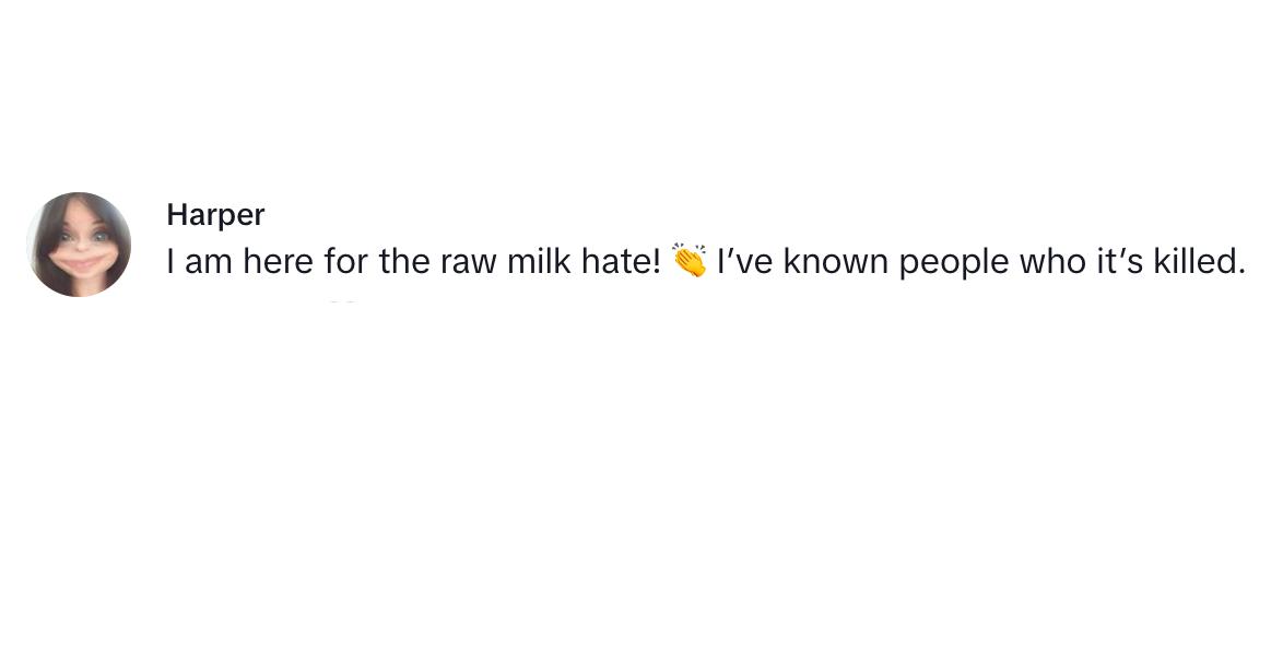 A commenter saying that she has known people who have died from drinking raw milk