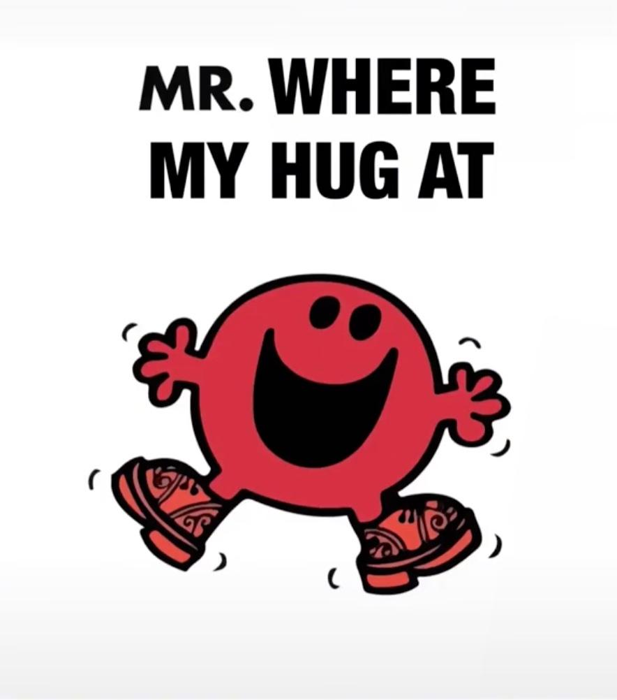 Mr. Where My Hug At.