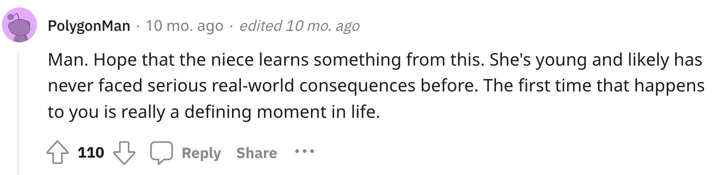 Redditor u/PolygonMan commented, "Man. Hope that the niece learns something from this. She's young and likely has never faced serious real-world consequences before. The first time that happens to you is really a defining moment in life."