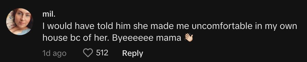 "I would have told him she made me uncomfortable in my own house bc of her. Byeeeeee mama 👋🏻"