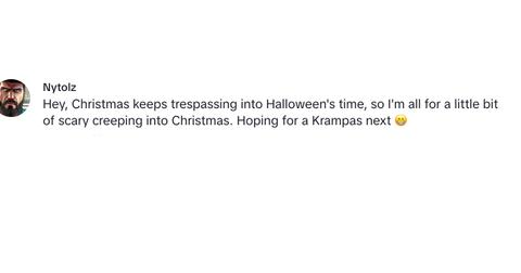 A commenter saying that Christmas keeps creeping into Halloween's time