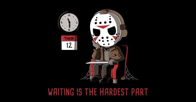 Waiting for Friday the 13th is the hardest part