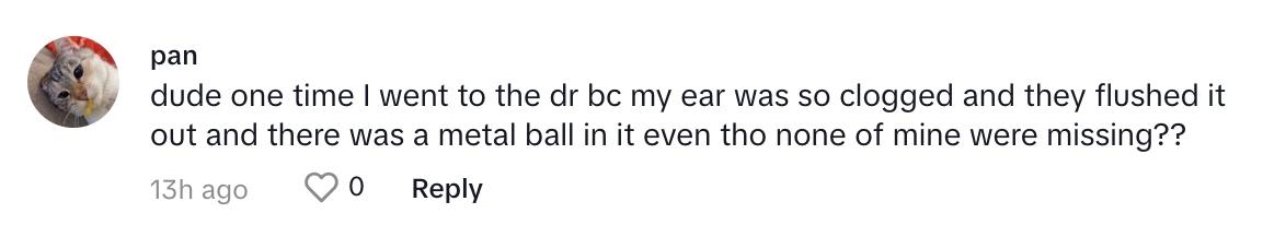 A commenter saying they had a metal ball from a nose ring end up in their ear.