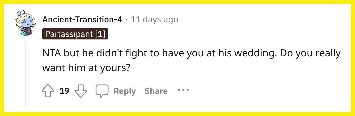 Redditor u/Ancient-Transition-4 commented, "NTA, but he didn't fight to have you at his wedding. Do you really want him at yours?"