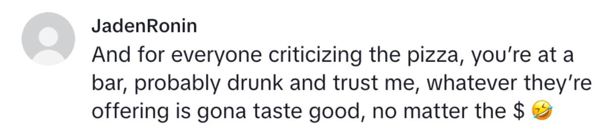 A commenter says that pizza will taste good to drunk customers no matter what it costs