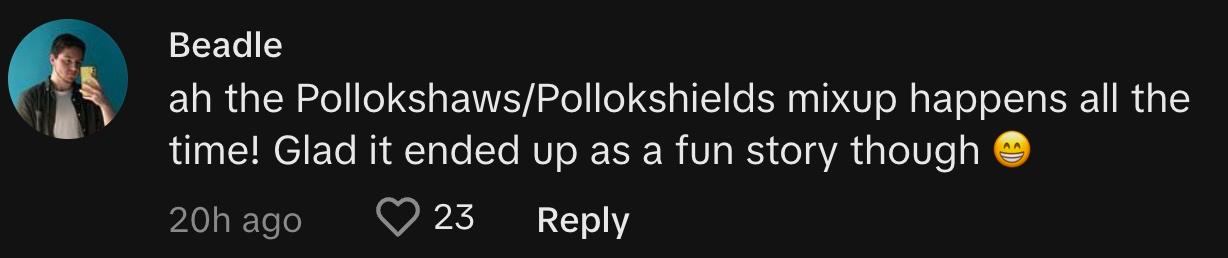 TikToker @beadle404 commented, "Ah, the Pollokshaws/Pollokshields mixup happens all the time! Glad it ended up as a fun story though 😁"