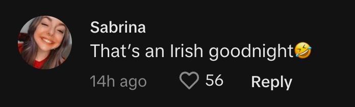 "That's an Irish goodnight🤣"