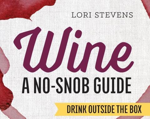 Wine: A No-Snob Guide: Drink Outside the Box