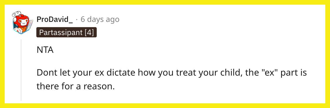 Redditor u/ProDavid_ commented, "NTA. Don't let your ex dictate how you treat your child, the 'ex' part is there for a reason."