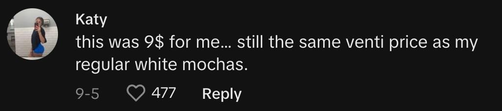 TikToker @katys91 commented, "this was 9$ for me… still the same venti price as my regular white mochas."