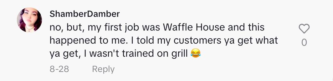 A commenter had the same experience working at Waffle House and wasn't trained to cook