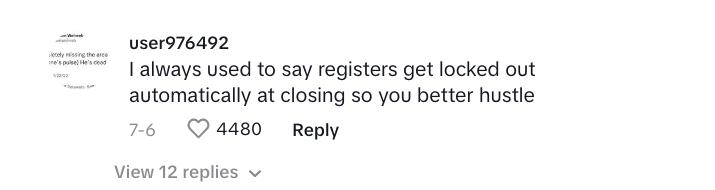 TikTok comment that says:“I always used to say registers get locked out automatically at closing so you better hustle."