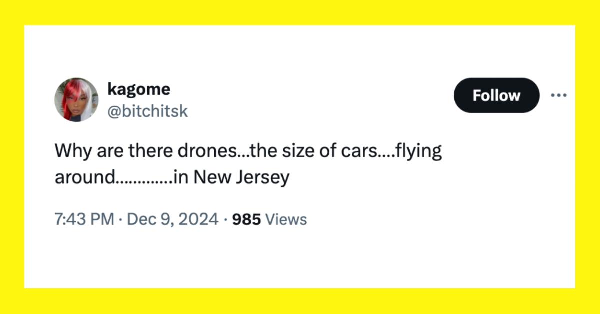 X user @bitchitsk wrote, "Why are there drones…the size of cars….flying around………….in New Jersey."