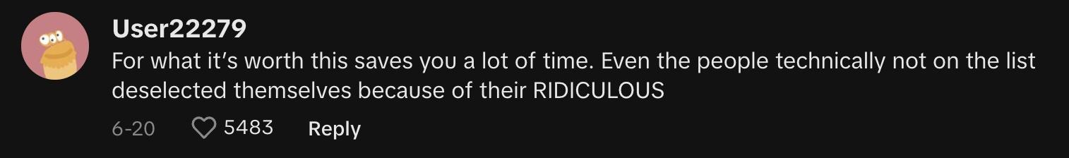 TikTok user @user2227922279 commented, "For what it’s worth this saves you a lot of time. Even the people technically not on the list deselected themselves because of their RIDICULOUS