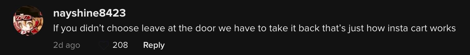If you don't choose leave at the door, we have to take it back. That's just how Instacart works.