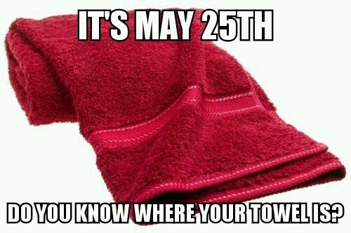 "It's May 25, do you know where your Towel is?"